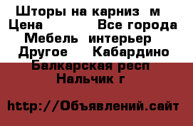 Шторы на карниз-3м › Цена ­ 1 000 - Все города Мебель, интерьер » Другое   . Кабардино-Балкарская респ.,Нальчик г.